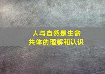 人与自然是生命共体的理解和认识