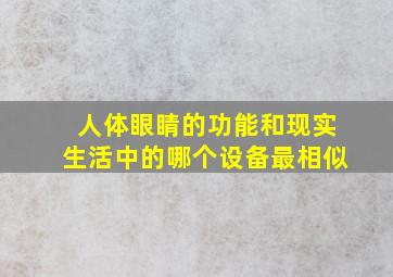 人体眼睛的功能和现实生活中的哪个设备最相似