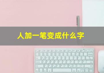 人加一笔变成什么字