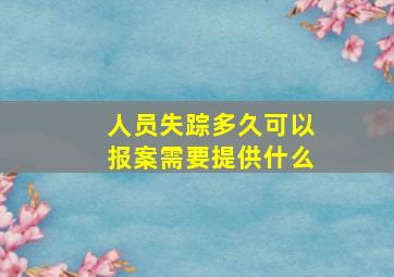 人员失踪多久可以报案需要提供什么