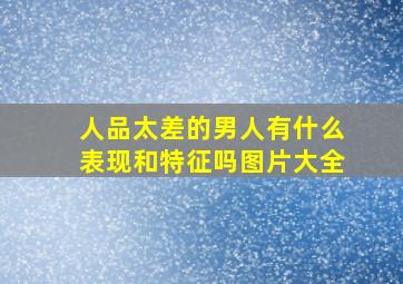 人品太差的男人有什么表现和特征吗图片大全