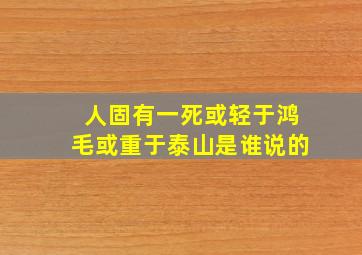 人固有一死或轻于鸿毛或重于泰山是谁说的