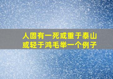 人固有一死或重于泰山或轻于鸿毛举一个例子