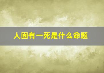 人固有一死是什么命题