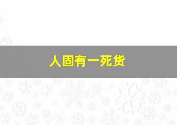 人固有一死货