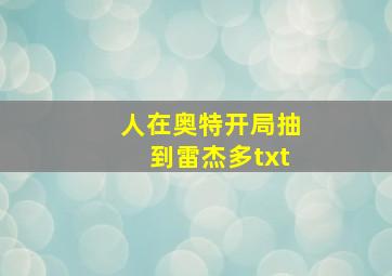 人在奥特开局抽到雷杰多txt