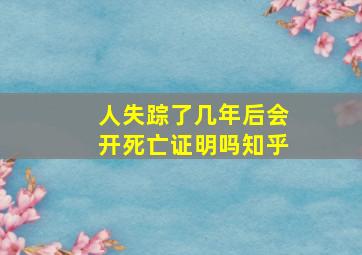 人失踪了几年后会开死亡证明吗知乎