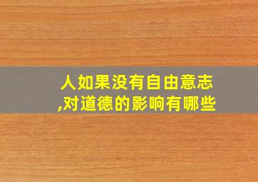 人如果没有自由意志,对道德的影响有哪些