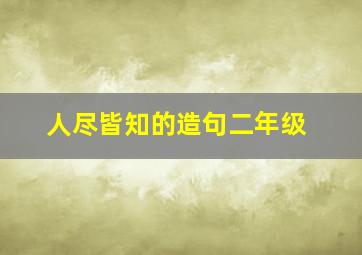 人尽皆知的造句二年级