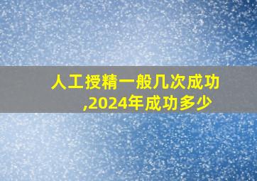 人工授精一般几次成功,2024年成功多少