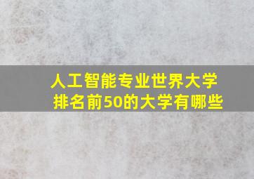 人工智能专业世界大学排名前50的大学有哪些