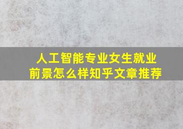 人工智能专业女生就业前景怎么样知乎文章推荐