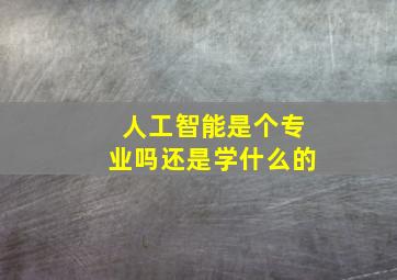 人工智能是个专业吗还是学什么的