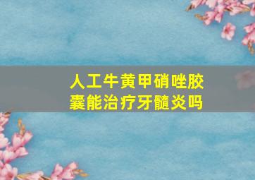 人工牛黄甲硝唑胶囊能治疗牙髓炎吗