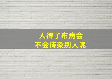 人得了布病会不会传染别人呢