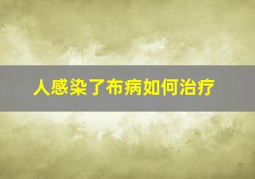 人感染了布病如何治疗