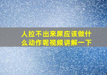 人拉不出来屎应该做什么动作呢视频讲解一下