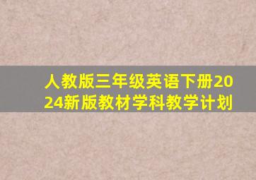 人教版三年级英语下册2024新版教材学科教学计划