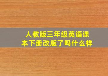 人教版三年级英语课本下册改版了吗什么样