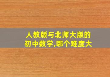 人教版与北师大版的初中数学,哪个难度大