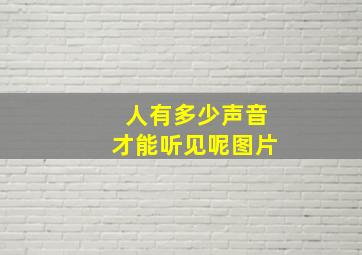 人有多少声音才能听见呢图片