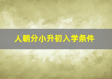 人朝分小升初入学条件