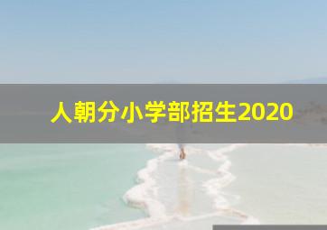 人朝分小学部招生2020