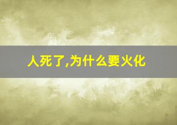 人死了,为什么要火化