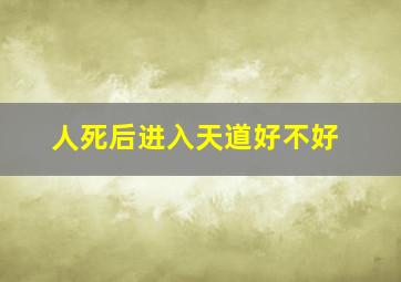 人死后进入天道好不好