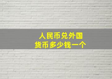 人民币兑外国货币多少钱一个