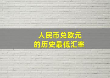 人民币兑欧元的历史最低汇率