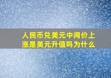 人民币兑美元中间价上涨是美元升值吗为什么