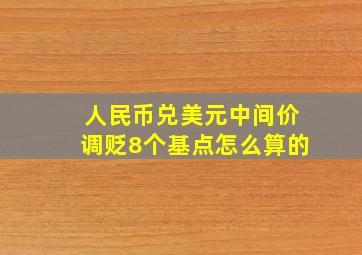 人民币兑美元中间价调贬8个基点怎么算的