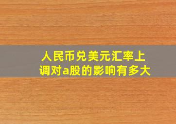 人民币兑美元汇率上调对a股的影响有多大