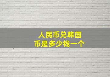 人民币兑韩国币是多少钱一个