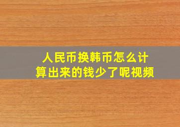 人民币换韩币怎么计算出来的钱少了呢视频