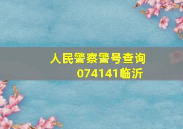 人民警察警号查询074141临沂