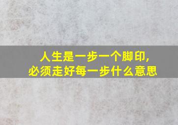 人生是一步一个脚印,必须走好每一步什么意思