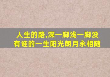 人生的路,深一脚浅一脚没有谁的一生阳光朗月永相随