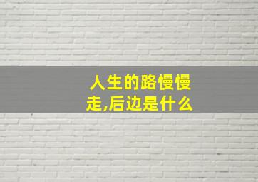 人生的路慢慢走,后边是什么