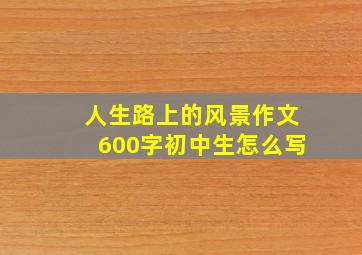 人生路上的风景作文600字初中生怎么写