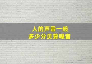 人的声音一般多少分贝算噪音