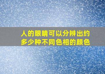 人的眼睛可以分辨出约多少种不同色相的颜色