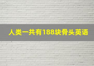 人类一共有188块骨头英语