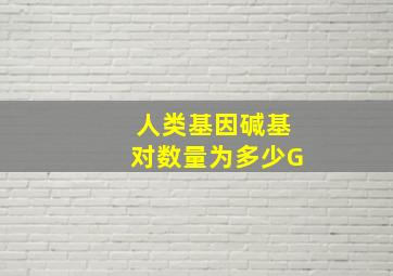 人类基因碱基对数量为多少G