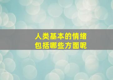 人类基本的情绪包括哪些方面呢