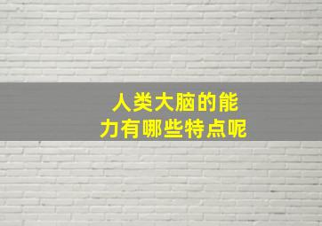 人类大脑的能力有哪些特点呢