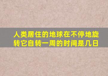 人类居住的地球在不停地旋转它自转一周的时间是几日