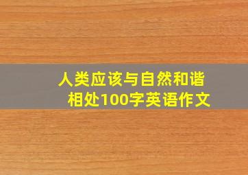 人类应该与自然和谐相处100字英语作文