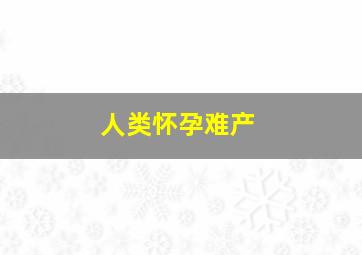 人类怀孕难产